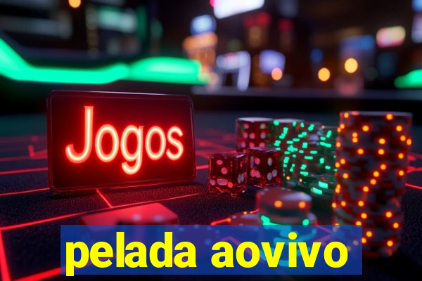 pelada aovivo
